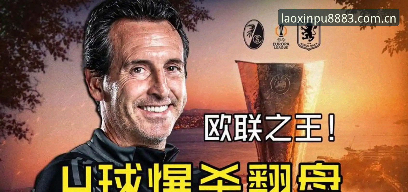 欧联杯之王埃梅里五冠封神：从塞维利亚到维拉的王朝构建深度分析